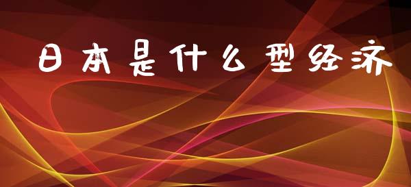 日本是什么型经济_https://cj.lansai.wang_金融问答_第1张