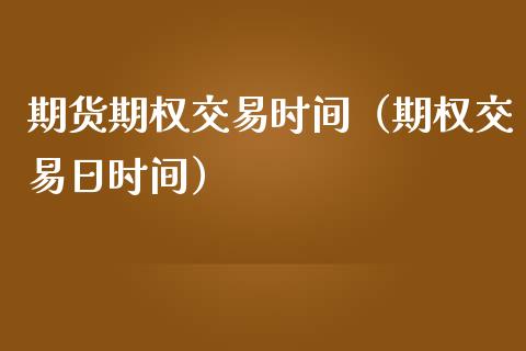 期货期权交易时间（期权交易日时间）_https://cj.lansai.wang_理财问答_第1张