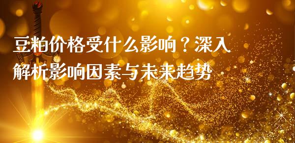 豆粕价格受什么影响？深入解析影响因素与未来趋势_https://cj.lansai.wang_保险问答_第1张