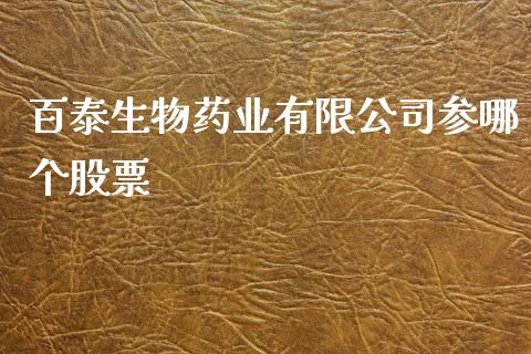 百泰生物药业有限公司参哪个股票_https://cj.lansai.wang_财经百问_第1张