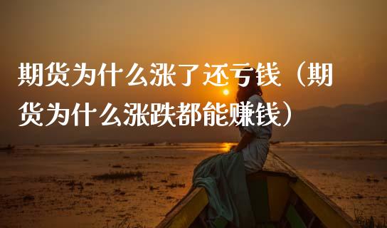 期货为什么涨了还亏钱（期货为什么涨跌都能赚钱）_https://cj.lansai.wang_金融问答_第1张