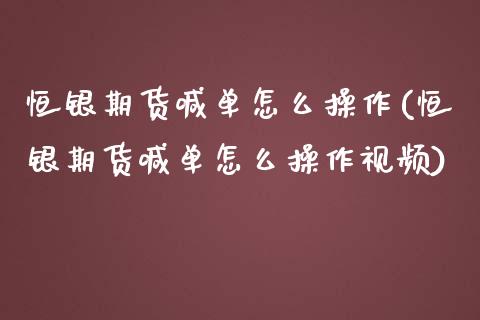 恒银期货喊单怎么操作(恒银期货喊单怎么操作视频)_https://cj.lansai.wang_保险问答_第1张