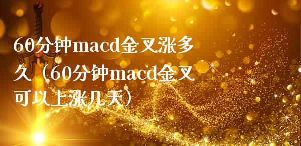 60分钟macd金叉涨多久（60分钟macd金叉可以上涨几天）_https://cj.lansai.wang_保险问答_第1张