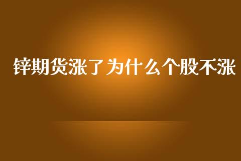 锌期货涨了为什么个股不涨_https://cj.lansai.wang_金融问答_第1张