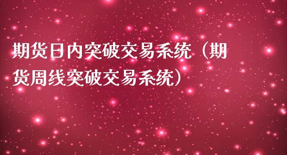 期货日内突破交易系统（期货周线突破交易系统）_https://cj.lansai.wang_股市问答_第1张