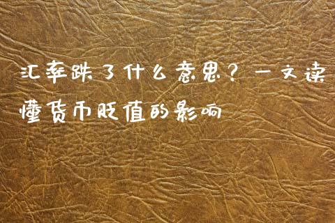 汇率跌了什么意思？一文读懂货币贬值的影响_https://cj.lansai.wang_财经百问_第1张