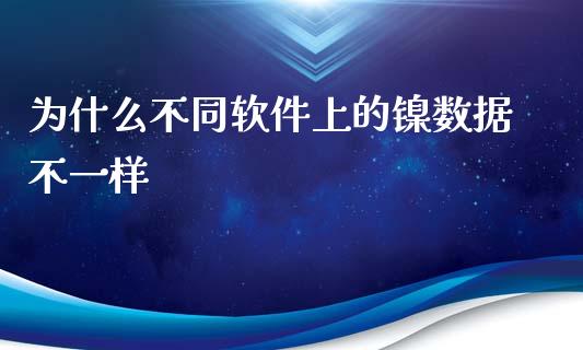 为什么不同软件上的镍数据不一样_https://cj.lansai.wang_期货问答_第1张