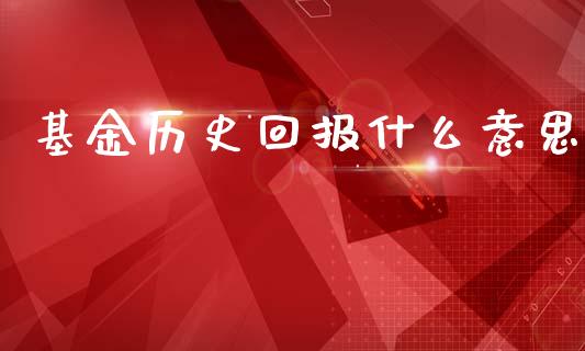 基金历史回报什么意思_https://cj.lansai.wang_期货问答_第1张