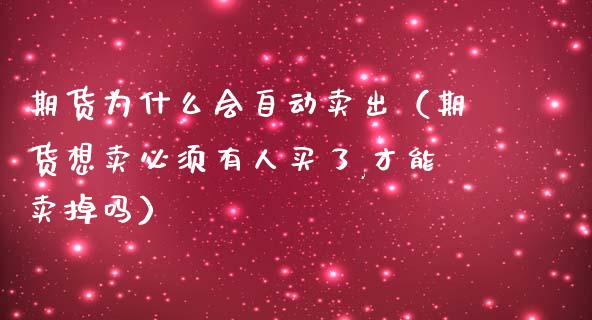 期货为什么会自动卖出（期货想卖必须有人买了,才能卖掉吗）_https://cj.lansai.wang_股市问答_第1张