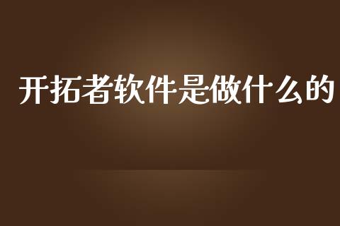 开拓者软件是做什么的_https://cj.lansai.wang_期货问答_第1张