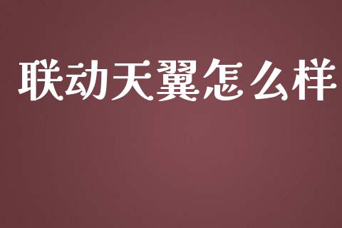 联动天翼怎么样_https://cj.lansai.wang_金融问答_第1张