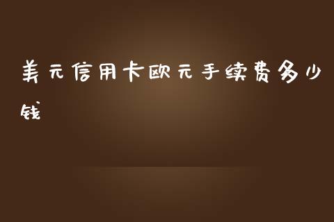 美元信用卡欧元手续费多少钱_https://cj.lansai.wang_理财问答_第1张