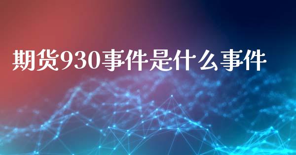 期货930事件是什么事件_https://cj.lansai.wang_金融问答_第1张