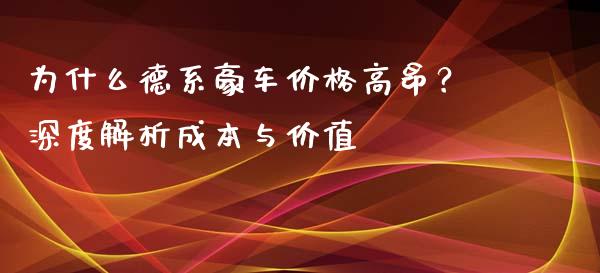 为什么德系豪车价格高昂？深度解析成本与价值_https://cj.lansai.wang_期货问答_第1张