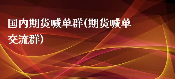 国内期货喊单群(期货喊单交流群)_https://cj.lansai.wang_期货问答_第1张