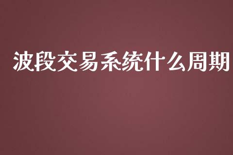 波段交易系统什么周期_https://cj.lansai.wang_会计问答_第1张