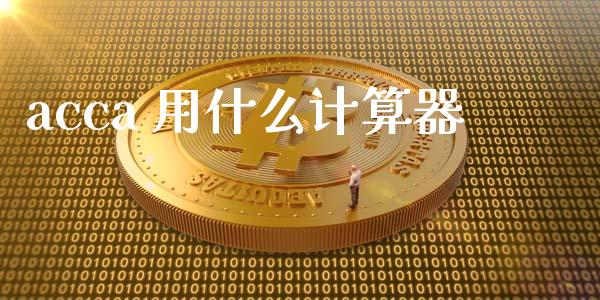 acca 用什么计算器_https://cj.lansai.wang_会计问答_第1张