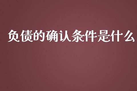 负债的确认条件是什么_https://cj.lansai.wang_会计问答_第1张