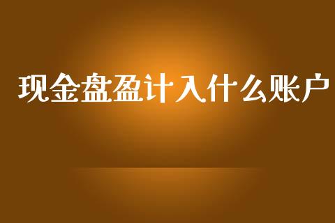 现金盘盈计入什么账户_https://cj.lansai.wang_会计问答_第1张