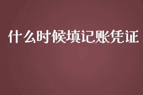 什么时候填记账凭证_https://cj.lansai.wang_会计问答_第1张