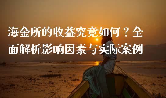 海金所的收益究竟如何？全面解析影响因素与实际案例_https://cj.lansai.wang_金融问答_第1张