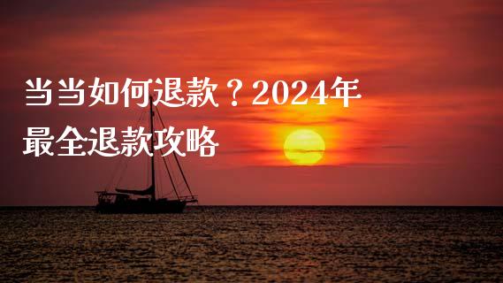 当当如何退款？2024年最全退款攻略_https://cj.lansai.wang_会计问答_第1张