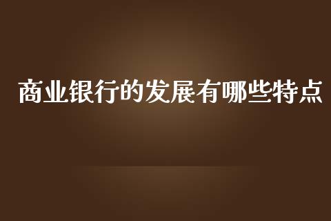 商业银行的发展有哪些特点_https://cj.lansai.wang_财经百问_第1张