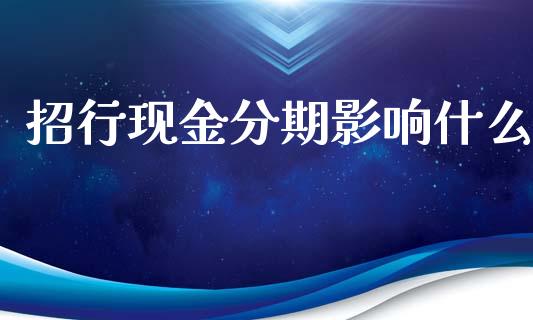 招行现金分期影响什么_https://cj.lansai.wang_金融问答_第1张