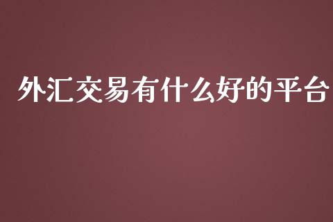 外汇交易有什么好的平台_https://cj.lansai.wang_财经问答_第1张