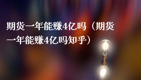 期货一年能赚4亿吗（期货一年能赚4亿吗知乎）_https://cj.lansai.wang_财经百问_第1张