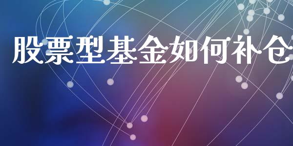 股票型基金如何补仓_https://cj.lansai.wang_金融问答_第1张