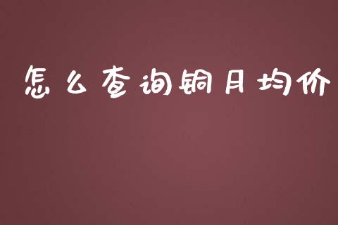 怎么查询铜月均价_https://cj.lansai.wang_金融问答_第1张