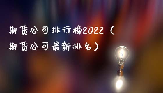 期货公司排行榜2022（期货公司最新排名）_https://cj.lansai.wang_金融问答_第1张