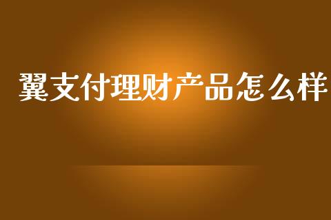 翼支付理财产品怎么样_https://cj.lansai.wang_金融问答_第1张