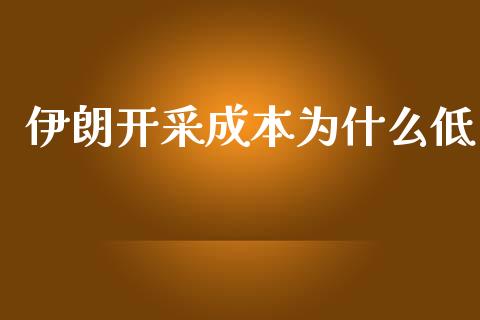 伊朗开采成本为什么低_https://cj.lansai.wang_金融问答_第1张