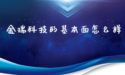 金瑞科技的基本面怎么样_https://cj.lansai.wang_金融问答_第1张