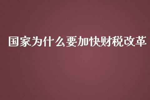 国家为什么要加快财税改革_https://cj.lansai.wang_财经百问_第1张