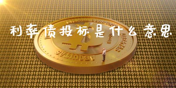 利率债投标是什么意思_https://cj.lansai.wang_财经百问_第1张