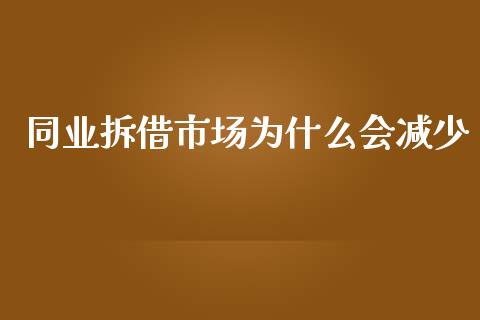 同业拆借市场为什么会减少_https://cj.lansai.wang_保险问答_第1张