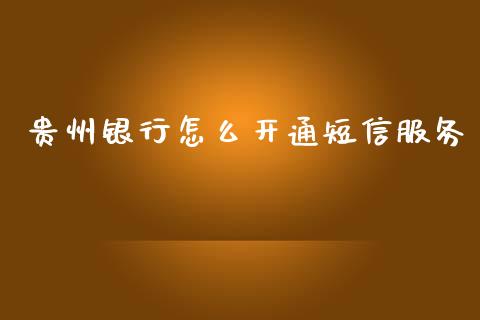 贵州银行怎么开通短信服务_https://cj.lansai.wang_金融问答_第1张