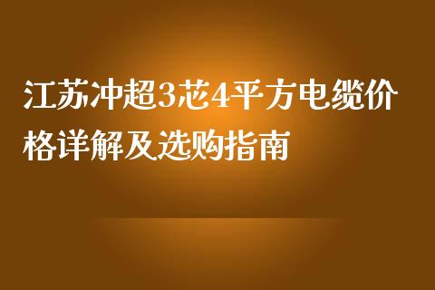 江苏冲超3芯4平方电缆价格详解及选购指南_https://cj.lansai.wang_理财问答_第1张