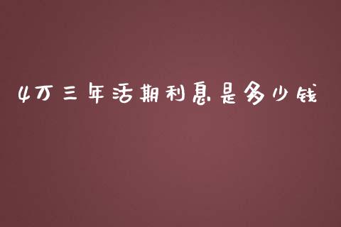 4万三年活期利息是多少钱_https://cj.lansai.wang_理财问答_第1张