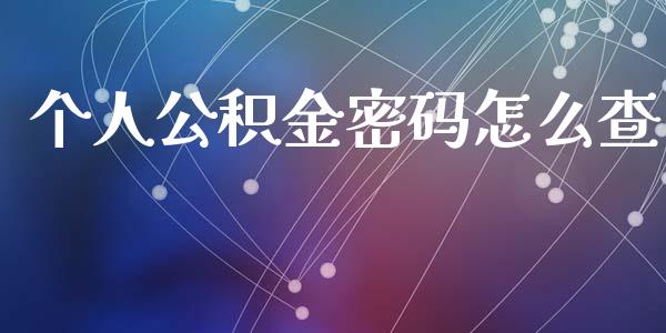 个人公积金密码怎么查_https://cj.lansai.wang_保险问答_第1张