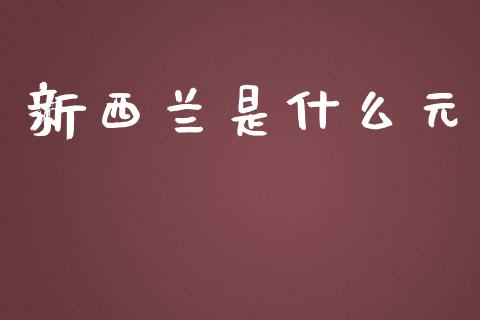 新西兰是什么元_https://cj.lansai.wang_财经问答_第1张