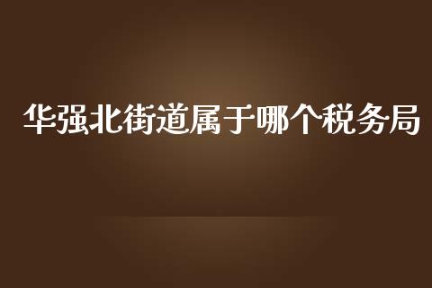 华强北街道属于哪个税务局_https://cj.lansai.wang_股市问答_第1张