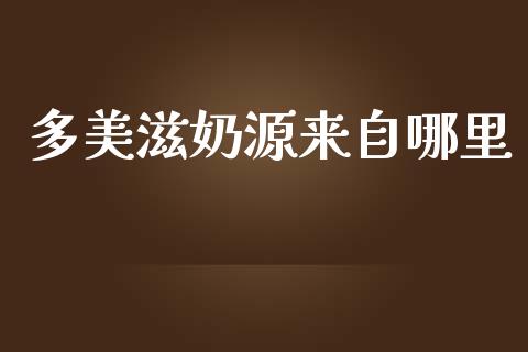 多美滋奶源来自哪里_https://cj.lansai.wang_股市问答_第1张