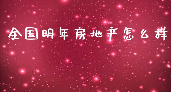 全国明年房地产怎么样_https://cj.lansai.wang_期货问答_第1张