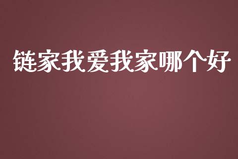 链家我爱我家哪个好_https://cj.lansai.wang_财经百问_第1张