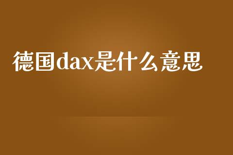 德国dax是什么意思_https://cj.lansai.wang_财经问答_第1张