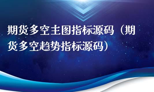 期货多空主图指标源码（期货多空趋势指标源码）_https://cj.lansai.wang_会计问答_第1张